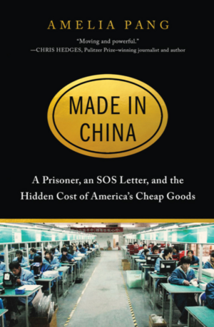Made in China: A Prisoner, an SOS Letter, and the Hidden Cost of America's Cheap Goods by Amelia Pang