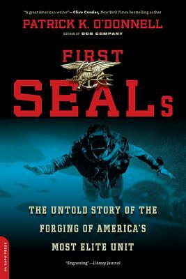 First Seals: The Untold Story of the Forging of America's Most Elite Unit by Patrick K. O'Donnell