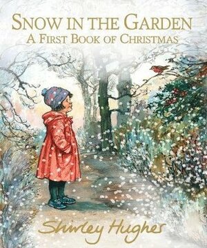 Snow in the Garden: A First Book of Christmas by Shirley Hughes