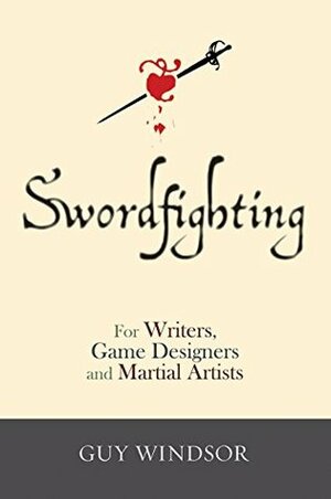 Swordfighting, for Writers, Game Designers and Martial Artists by Guy Windsor, Neal Stephenson