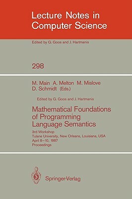 Mathematical Foundations of Programming Language Semantics: 3rd Workshop Tulane University, New Orleans, Louisiana, Usa, April 8-10, 1987 Proceedings by 