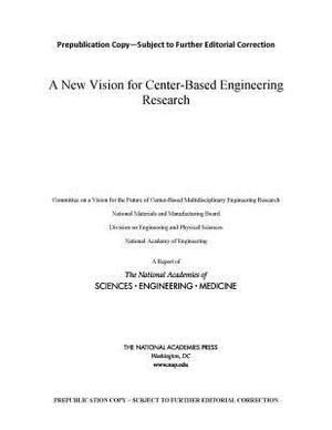 A New Vision for Center-Based Engineering Research by Division on Engineering and Physical Sci, National Academies of Sciences Engineeri, National Academy of Engineering