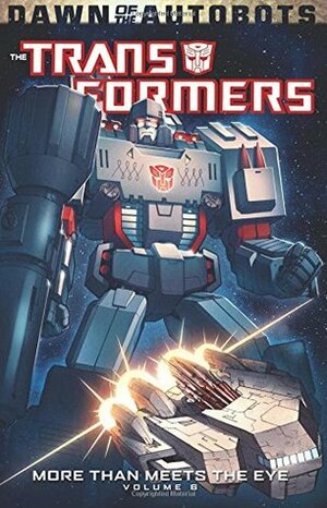 Transformers: More Than Meets the Eye Volume 6 by Joanna LaFuente, Atilio Rojo, Tom B. Long, Josh Burcham, James Roberts, Alex Milne, Casey W. Coller