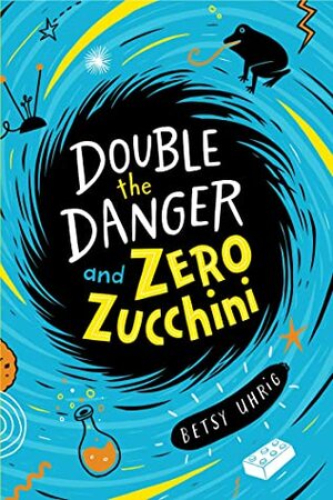 Double the Danger and Zero Zucchini by Betsy Uhrig