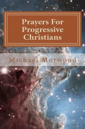 Prayers For Progressive Christians: A New Template by Michael Morwood