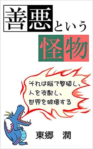 善悪という怪物: それは脳で繁殖し、人を支配し、世界を破壊する 善悪中毒 by 東郷　潤