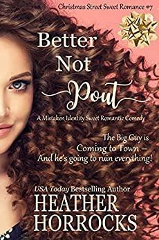 BETTER NOT POUT (A Mistaken Identity Romantic Comedy): Christmas Street Sweet Romance #7 by Heather Horrocks