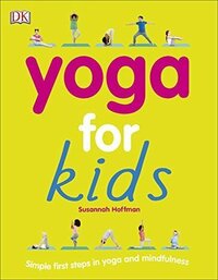 Yoga For Kids: Simple First Steps in Yoga and Mindfulness by Susannah Hoffman