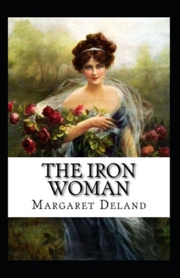 The Iron Woman-Original Edition(Annotated) by Margaret Deland