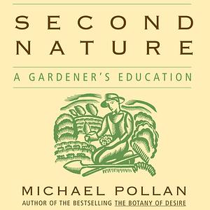 Second Nature: A Gardener's Education by Michael Pollan