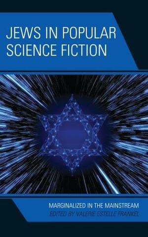 Jews in Popular Science Fiction: Marginalized in the Mainstream by Valerie Estelle Frankel