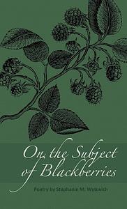 On the Subject of Blackberries by Stephanie M. Wytovich