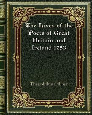 The Lives of the Poets of Great Britain and Ireland 1753 by Theophilus Cibber