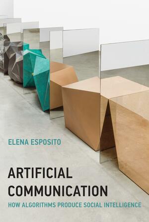 Artificial Communication: How Algorithms Produce Social Intelligence by Elena Esposito