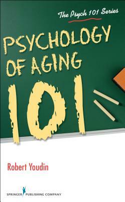 Psychology of Aging 101 by Robert Youdin