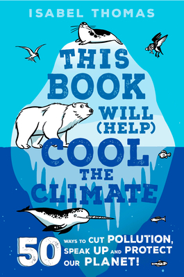 This Book Will (Help) Cool the Climate: 50 Ways to Cut Pollution and Protect Our Planet! by Isabel Thomas