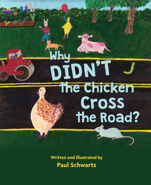 Why Didn't the Chicken Cross the Road? by Paul Schwartz