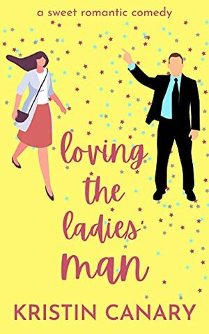 Loving the Ladies' Man: A Sweet Romantic Comedy  by Kristin Canary