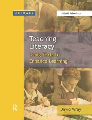 Teaching and Learning Literacy: Reading and Writing Texts for a Purpose by David Wray