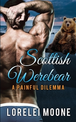 Scottish Werebear: A Painful Dilemma by Lorelei Moone