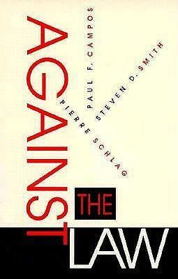 Against the Law by Pierre Schlag, Paul F. Campos, Steven D. Smith