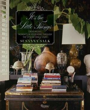 It's the Little Things: Creating Big Moments in Your Home Through The Stylish Small Stuff by Susanna Salk
