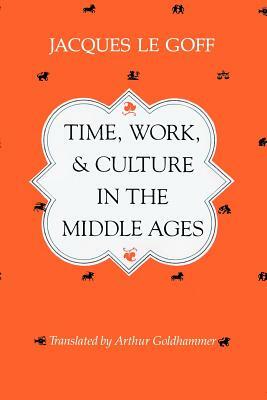 Time, Work, and Culture in the Middle Ages by Jacques Le Goff