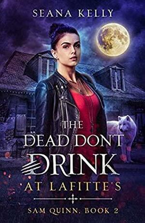 The Dead Don't Drink at Lafitte's by Seana Kelly