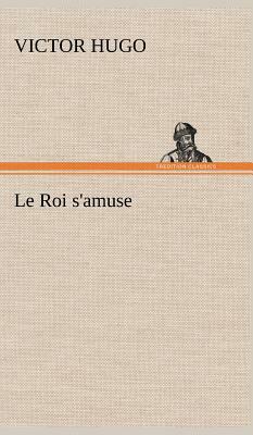 Le Roi s'Amuse by Victor Hugo