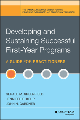 Developing and Sustaining Successful First-Year Programs: A Guide for Practitioners by John N. Gardner, Jennifer R. Keup, Gerald M. Greenfield