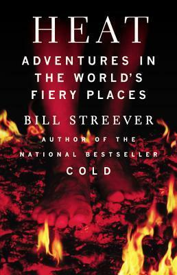 Heat: Adventures in the World's Fiery Places by Bill Streever