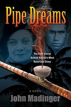 Pipe Dreams: The Dark Secret Behind Hawaii's Most Notorious Crime by John Madinger