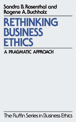 Rethinking Business Ethics by Rogene A. Buchholz, Sandra B. Rosenthal