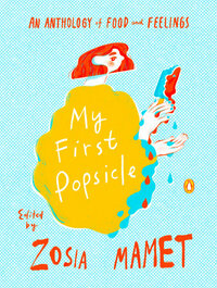 My First Popsicle: An Anthology of Food and Feelings by Zosia Mamet