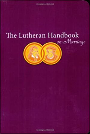 The Lutheran Handbook on Marriage by Kristofer Skrade