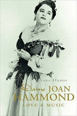 Dame Joan Hammond: Love & Music by Sara Hardy