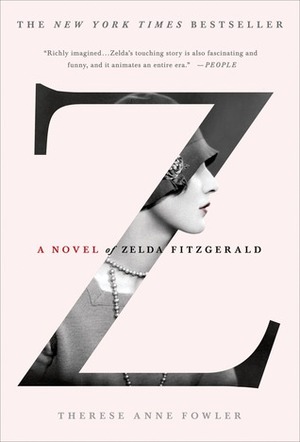 Z: A Novel of Zelda Fitzgerald by Therese Anne Fowler