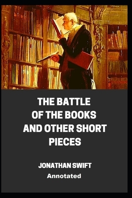 The Battle of the Books and other Short Pieces Annotated by Jonathan Swift