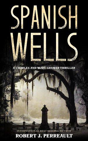 Spanish Wells: A Charles and Mary Gramer Thriller by Robert J. Perreault