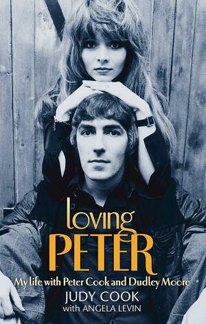 Loving Peter: My life with Peter Cook and Dudley Moore by Angela Levin, Judy Cook