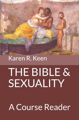 The Bible and Sexuality: A Course Reader by Karen R. Keen