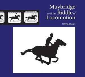 Muybridge and the Riddle of Locomotion by Marta Braun