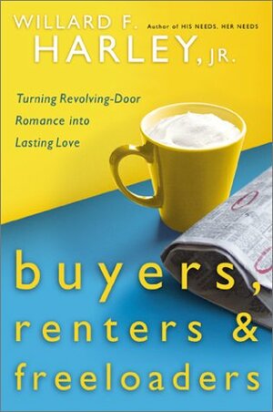 Buyers, Renters & Freeloaders: Turning Revolving-Door Romance Into Lasting Love by Willard F. Harley Jr.