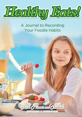 Healthy Eats! a Journal to Recording Your Foodie Habits by Flash Planners and Notebooks