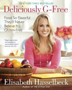 Deliciously G-Free: Food So Flavorful They'll Never Believe It's Gluten-Free: A Cookbook by Elisabeth Hasselbeck