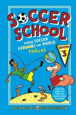 Soccer School Season 3: Where Soccer Explains (Tackles) the World by Ben Lyttleton, Alex Bellos, Spike Gerrell