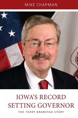 Iowa's Record Setting Governor: The Terry Branstad Story by Mike Chapman