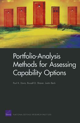 Portfolio-Analysis Methods for Assessing Capability Options by Justin Beck, Russell D. Shaver, Paul K. Davis