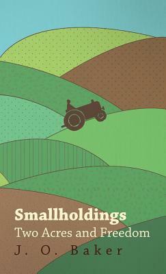 Smallholdings - Two Acres And Freedom by J. Baker