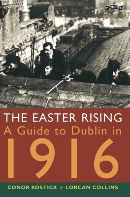 The Easter Rising: A Guide to Dublin in 1916 by Lorcan Collins, Conor Kostick